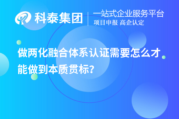 做兩化融合體系認(rèn)證需要怎么才能做到本質(zhì)貫標(biāo)？
