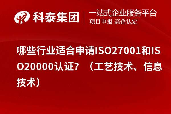 哪些行業(yè)適合申請(qǐng)ISO27001和ISO20000認(rèn)證？（工藝技術(shù)、信息技術(shù)）