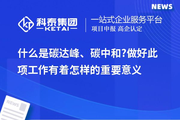 什么是碳達峰、碳中和?做好此項工作有著怎樣的重要意義