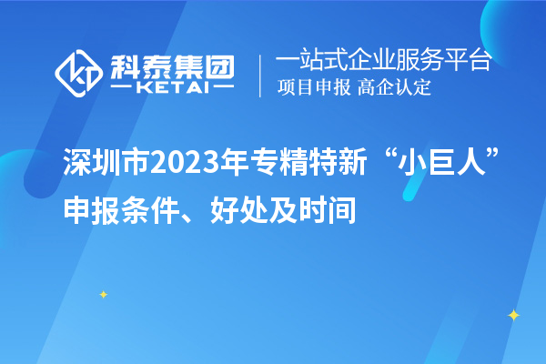 深圳市2023年專精特新“小巨人”申報條件、好處及時間