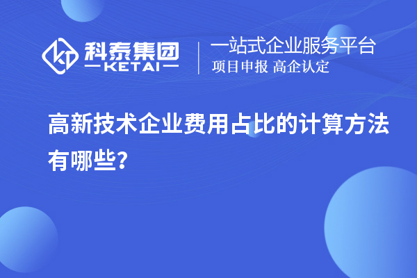 高新技術(shù)企業(yè)費用占比的計算方法有哪些？
