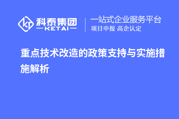 重點<a href=http://www.0037av.com/fuwu/jishugaizao.html target=_blank class=infotextkey>技術(shù)改造</a>的政策支持與實施措施解析		 		