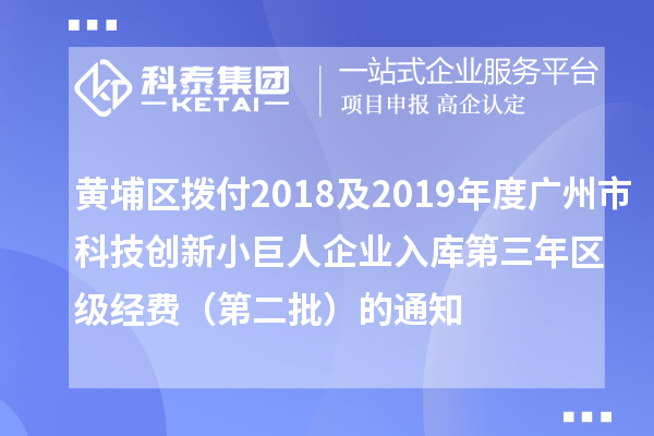 黃埔區(qū)撥付2018及2019年度廣州市科技創(chuàng)新小巨人企業(yè)入庫第三年區(qū)級(jí)經(jīng)費(fèi)（第二批）的通知