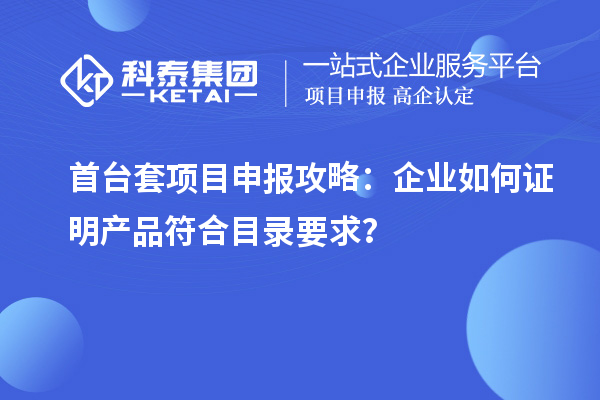 <a href=http://www.0037av.com/stt/ target=_blank class=infotextkey>首臺(tái)套</a><a href=http://www.0037av.com/shenbao.html target=_blank class=infotextkey>項(xiàng)目申報(bào)</a>攻略：企業(yè)如何證明產(chǎn)品符合目錄要求？