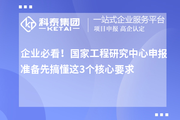 企業(yè)必看！國家工程研究中心申報準(zhǔn)備先搞懂這3個核心要求