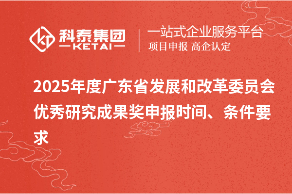 2025年度廣東省發(fā)展和改革委員會優(yōu)秀研究成果獎申報時間、條件要求